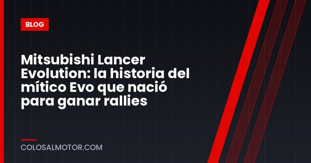 Mitsubishi Lancer Evolution: la historia del mítico Evo que nació para ganar rallies