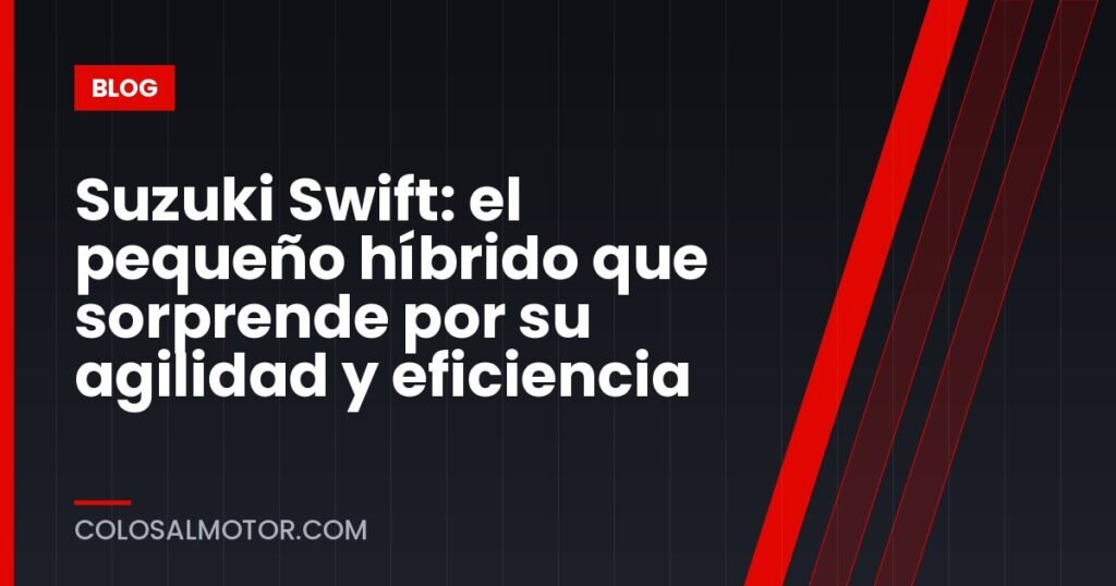 Suzuki Swift: el pequeño híbrido que sorprende por su agilidad y eficiencia