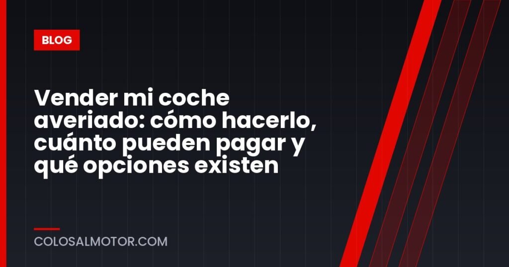 Vender mi coche averiado: cómo hacerlo, cuánto pueden pagar y qué opciones existen